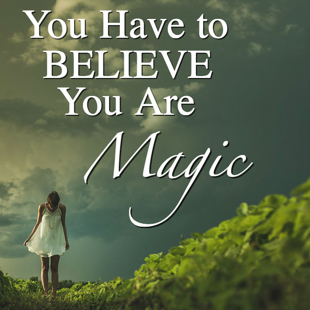 You Have to Believe You Are Magic